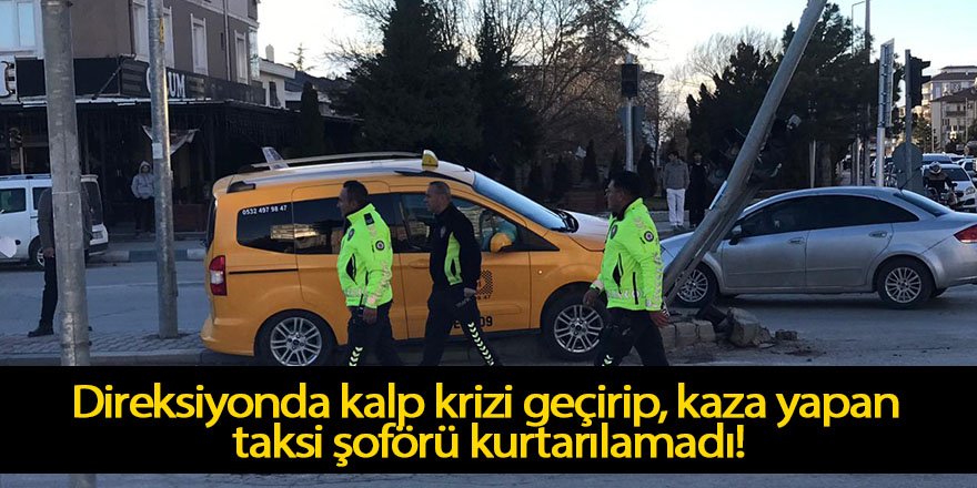 Direksiyonda kalp krizi geçirip, kaza yapan taksi şoförü kurtarılamadı!