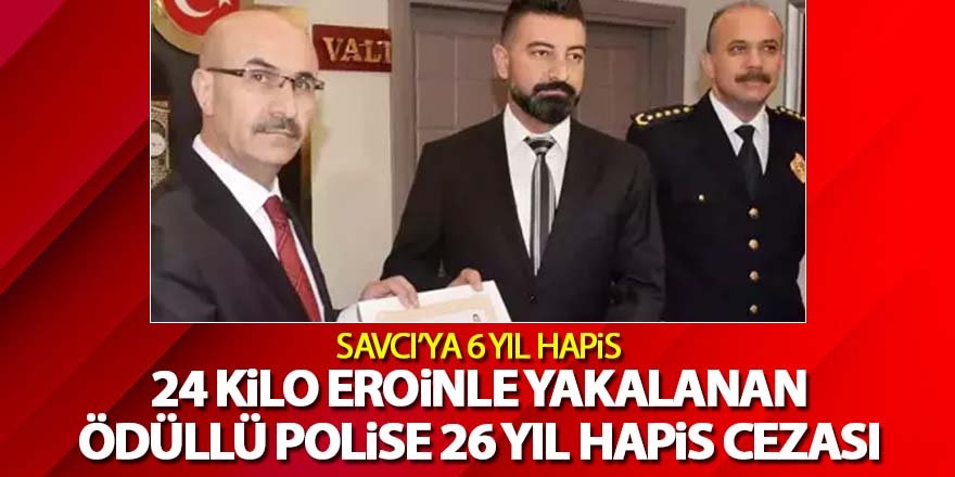 24 kilo eroinle yakalanan ödüllü polise 26 yıl hapis cezası