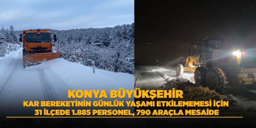 KONYA BÜYÜKŞEHİR KAR BEREKETİNİN GÜNLÜK YAŞAMI ETKİLEMEMESİ İÇİN 31 İLÇEDE 1.885 PERSONEL, 790 ARAÇLA MESAİDE