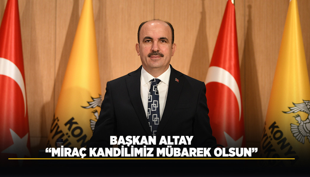 BAŞKAN ALTAY: “MİRAÇ KANDİLİMİZ MÜBAREK OLSUN”