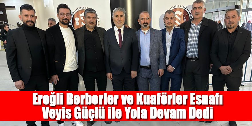 Ereğli Berberler ve Kuaförler Esnafı Veyis Güçlü ile Yola Devam Dedi