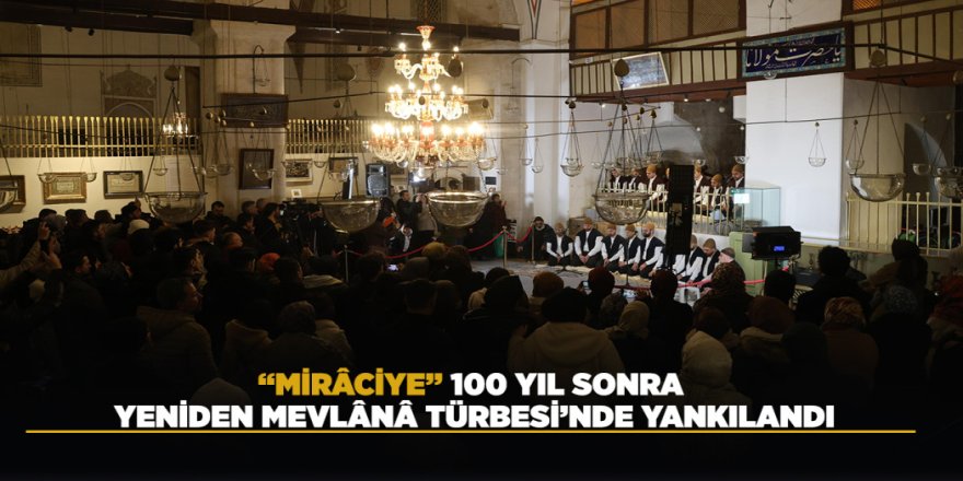 “MİRÂCİYE” 100 YIL SONRA YENİDEN MEVLÂNÂ TÜRBESİ’NDE YANKILANDI