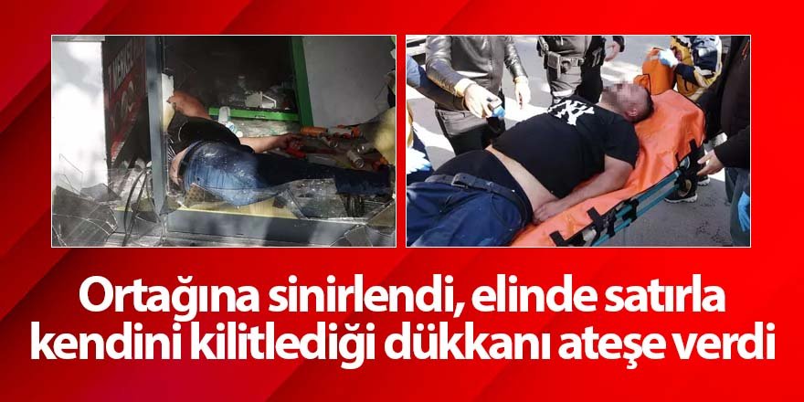 Kendini kilitlediği dükkanı ateşe verdi