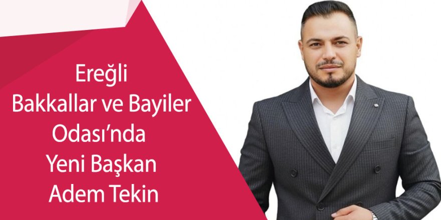 Ereğli Bakkallar ve Bayiler Odası’nda Yeni Başkan Adem Tekin