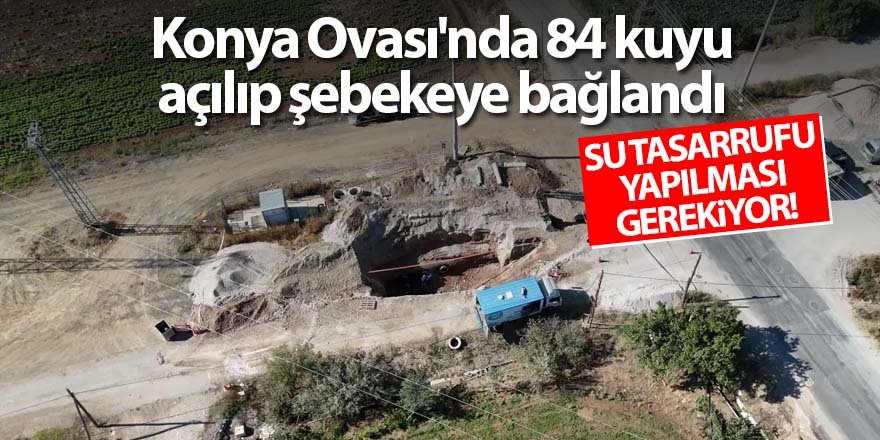 Konya Ovası'nda 84 kuyu açılıp şebekeye bağlandı