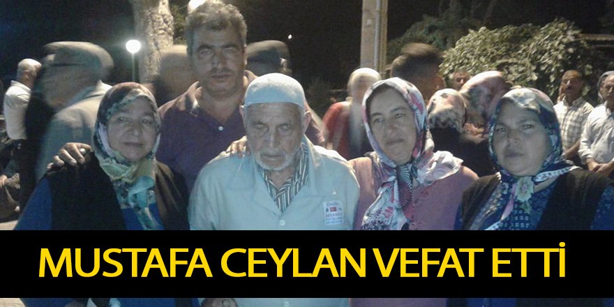 MUSTAFA CEYLAN VEFAT ETTİ