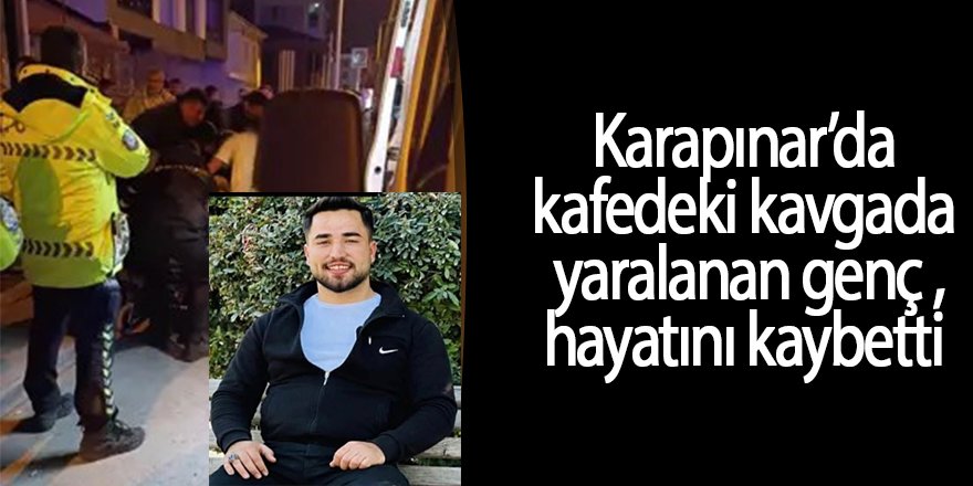 Kafedeki kavgada yaralanan genç hayatını kaybetti