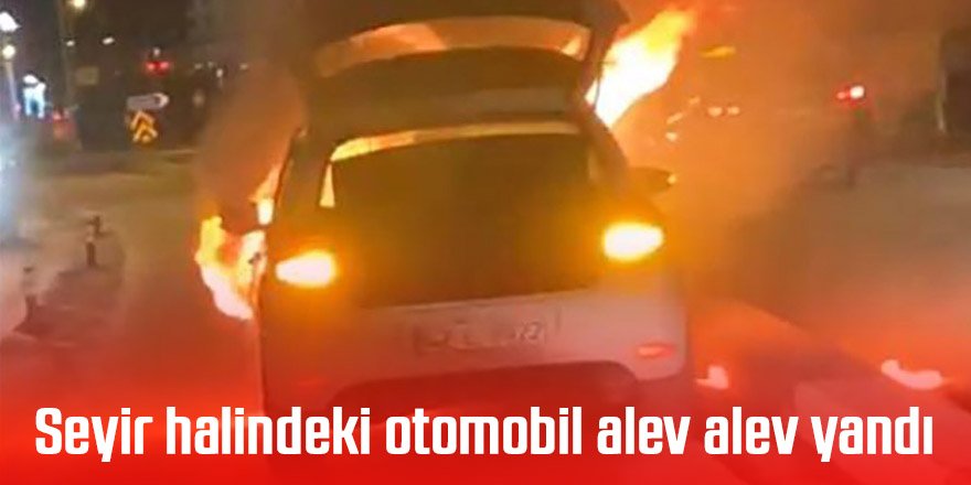 Seyir halindeki otomobil alev alev yandı