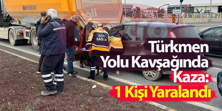 Türkmen Yolu Kavşağında Kaza: 1 Kişi Yaralandı