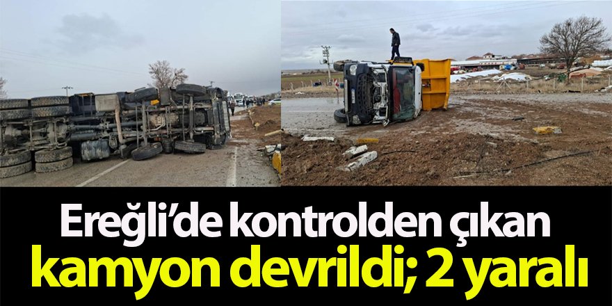 Ereğli’de kontrolden çıkan kamyon devrildi; 2 yaralı