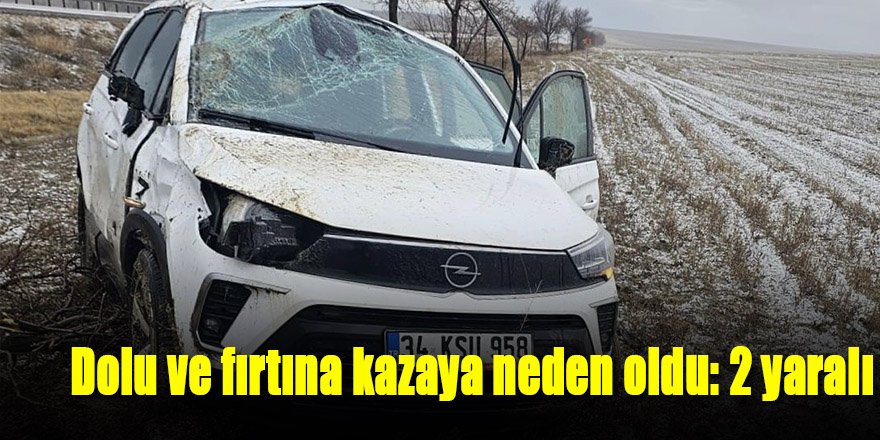 Dolu ve fırtına kazaya neden oldu: 2 yaralı