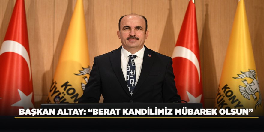 BAŞKAN ALTAY: “BERAT KANDİLİMİZ MÜBAREK OLSUN”