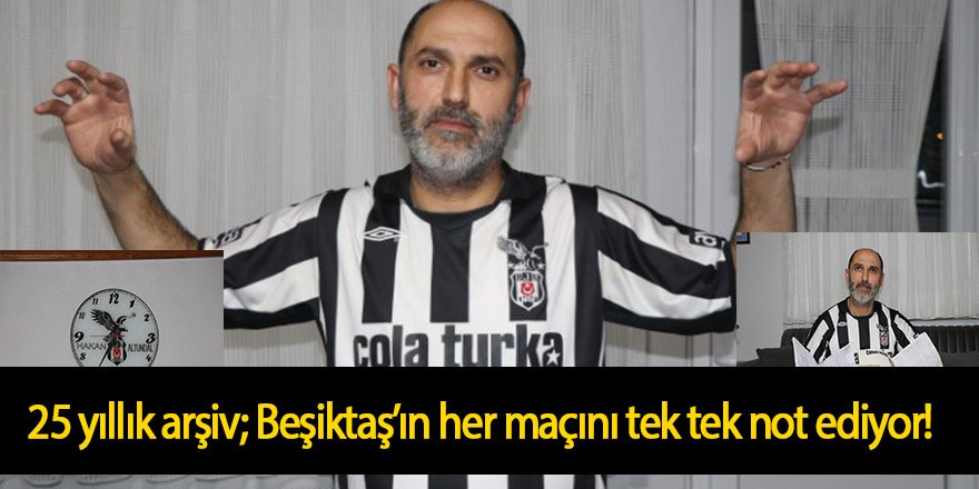 25 yıllık arşiv; Beşiktaş’ın her maçını tek tek not ediyor!