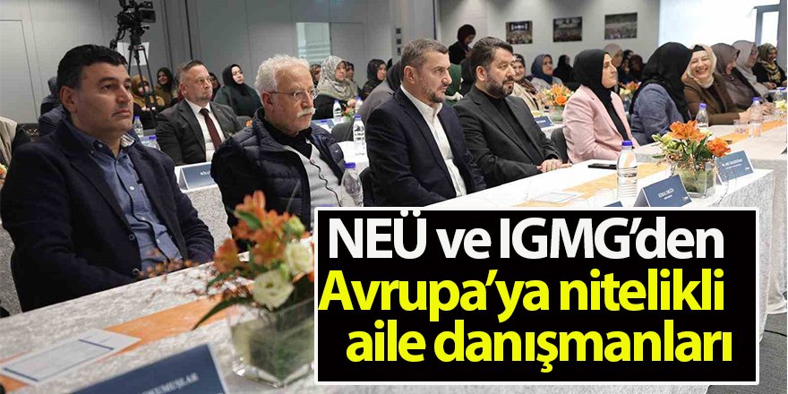NEÜ ve IGMG’den Avrupa’ya nitelikli aile danışmanları