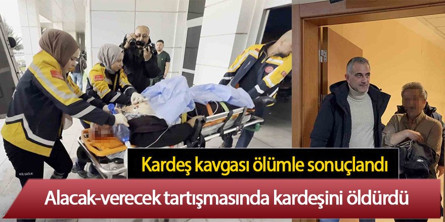 Alacak-verecek tartışmasında kardeşini öldürdü