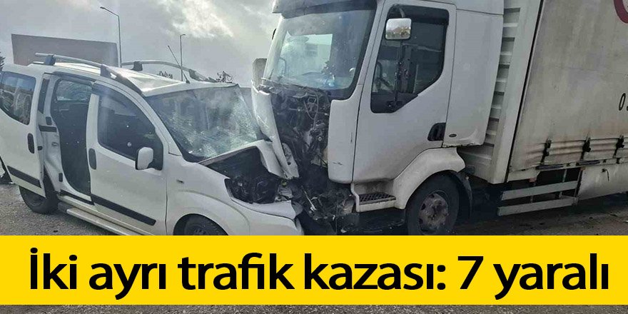 İki ayrı trafik kazası: 7 yaralı