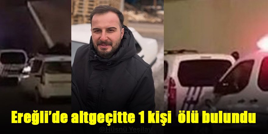 Ereğli’de altgeçitte 1 kişi başından vurulmuş halde ölü bulundu