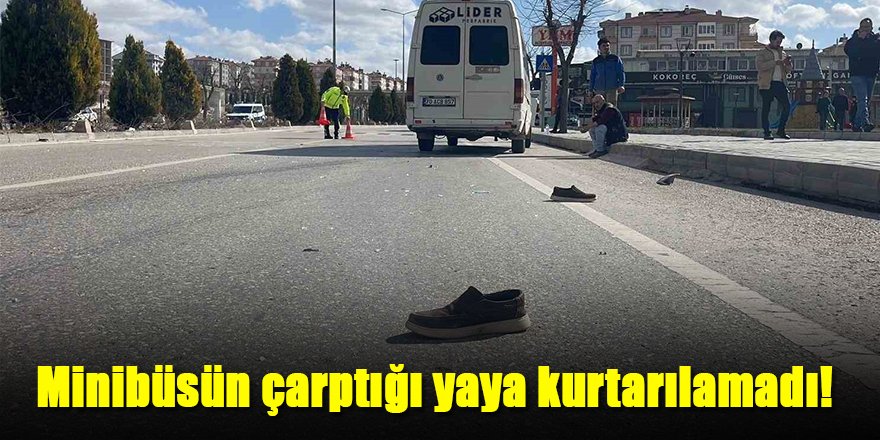 Minibüsün çarptığı yaya kurtarılamadı!