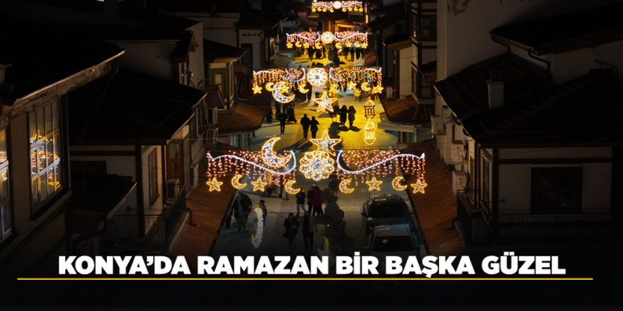 RAMAZAN EN GÜZEL KONYA’DA YAŞANIR