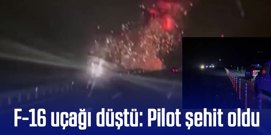 F-16 uçağı düştü: Pilot şehit oldu