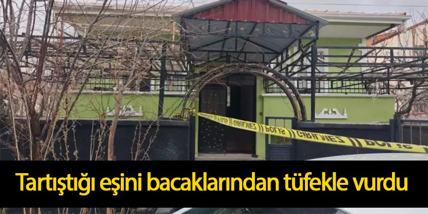 Tartıştığı eşini bacaklarından pompalı tüfekle vurdu