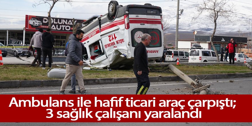 Ambulans ile hafif ticari araç çarpıştı; 3 sağlık çalışanı yaralandı