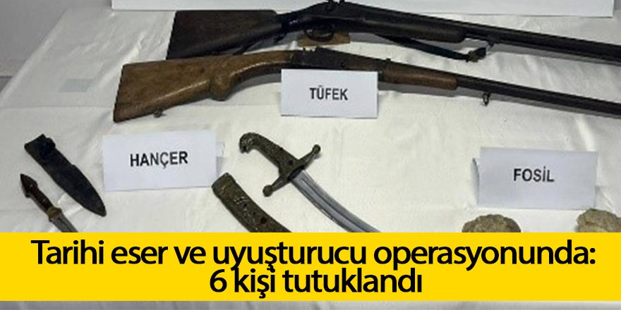 Tarihi eser ve uyuşturucu operasyonunda: 6 kişi tutuklandı