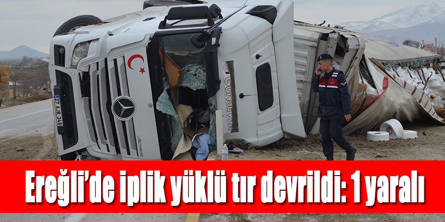 Ereğli’de iplik yüklü tır devrildi: 1 yaralı