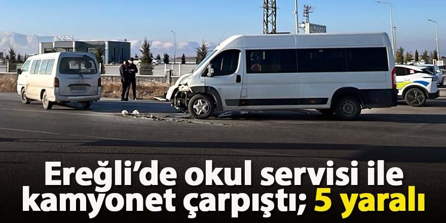 Ereğli’de okul servisi ile kamyonet çarpıştı; 5 yaralı