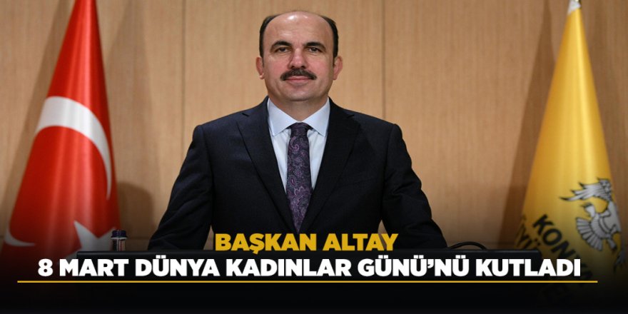 BAŞKAN ALTAY 8 MART DÜNYA KADINLAR GÜNÜ’NÜ KUTLADI