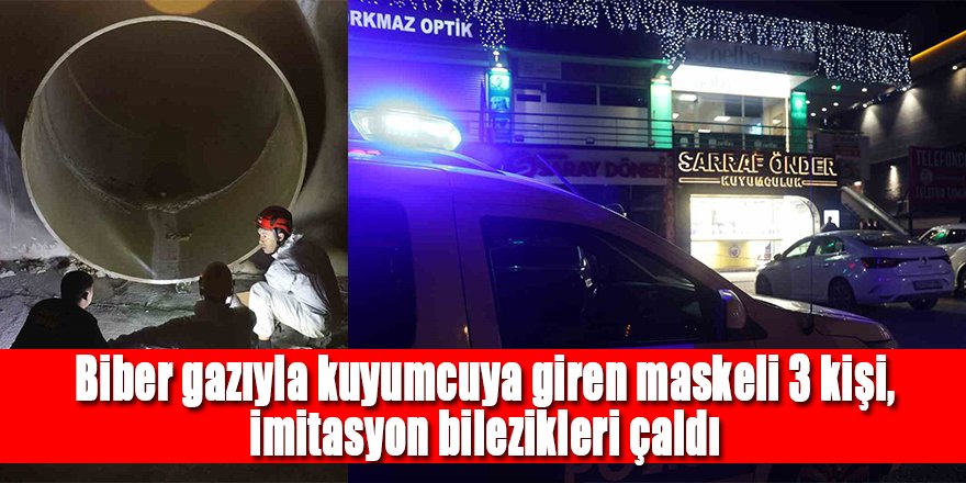 Biber gazıyla kuyumcuya giren maskeli 3 kişi, imitasyon bilezikleri çaldı