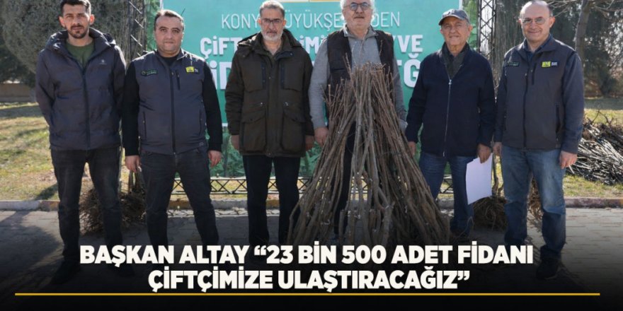 Başkan Altay “23 Bin 500 Adet Fidanı Çiftçimize Ulaştıracağız”