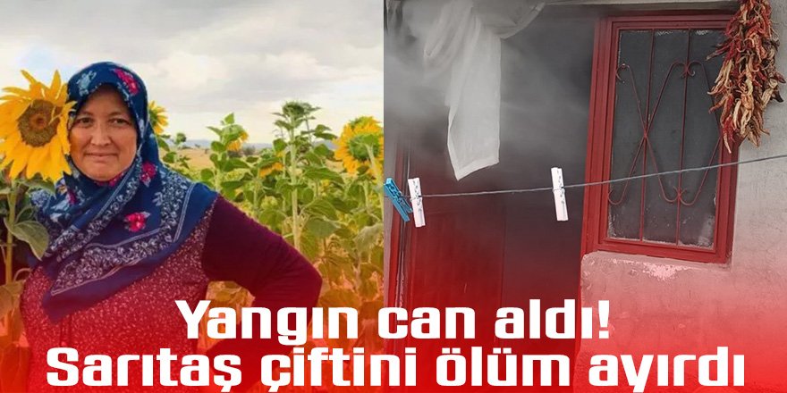 Yangın can aldı! Sarıtaş çiftini ölüm ayırdı