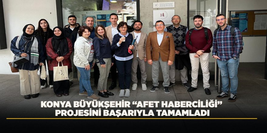 KONYA BÜYÜKŞEHİR “AFET HABERCİLİĞİ” PROJESİNİ BAŞARIYLA TAMAMLADI