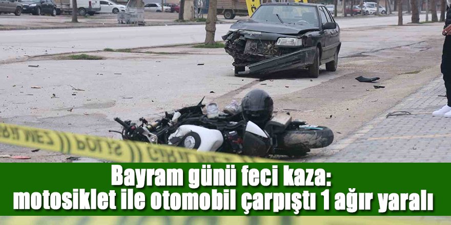 Bayram günü feci kaza: motosiklet ile otomobil çarpıştı 1 ağır yaralı