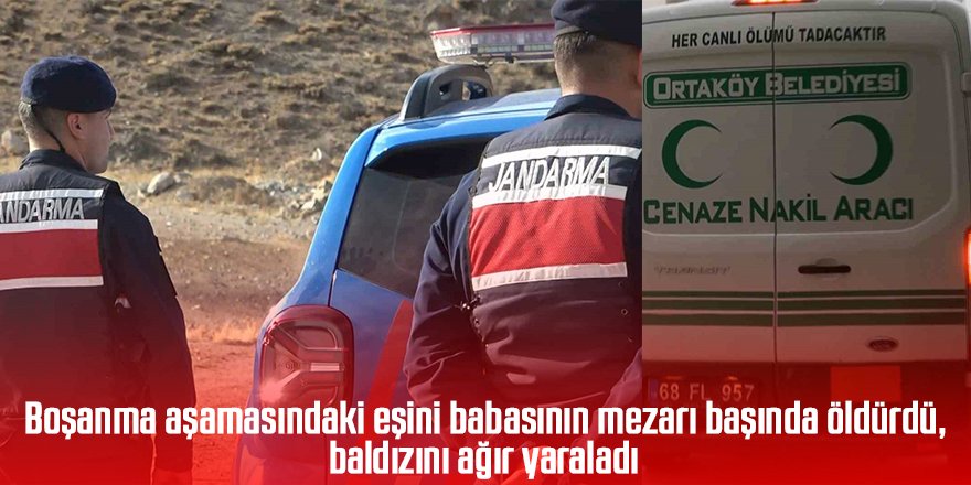 Boşanma aşamasındaki eşini babasının mezarı başında öldürdü, baldızını ağır yaraladı