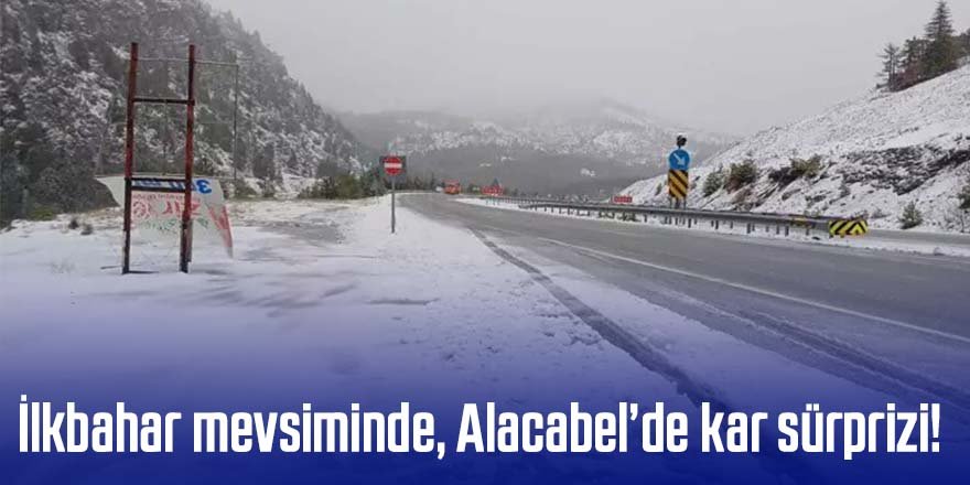 İlkbahar mevsiminde Alacabel’de kar sürprizi!
