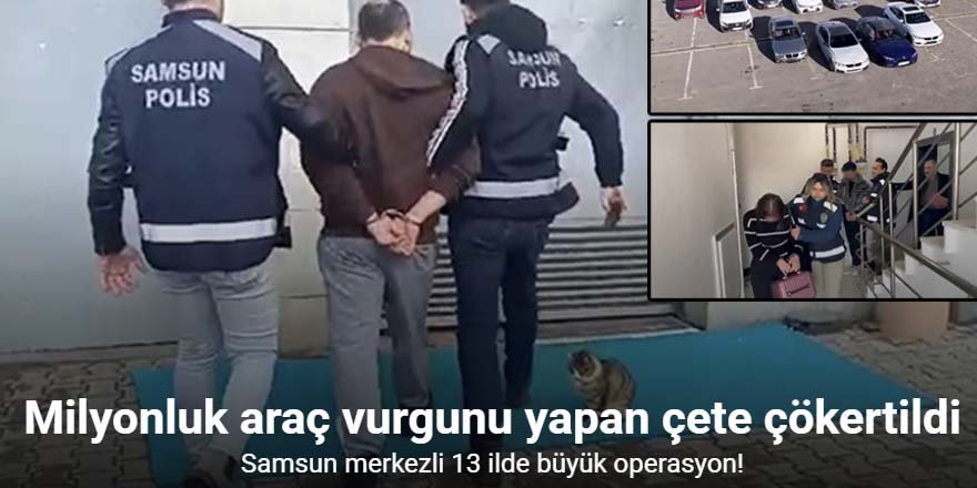 13 ilde düzenlenen operasyonda milyonluk araç vurgunu yapan çete çökertildi