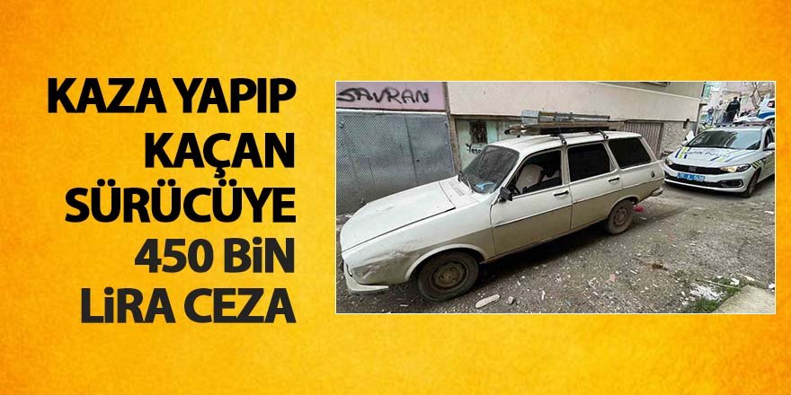 Kaza yapıp kaçan sürücüye 450 bin lira ceza