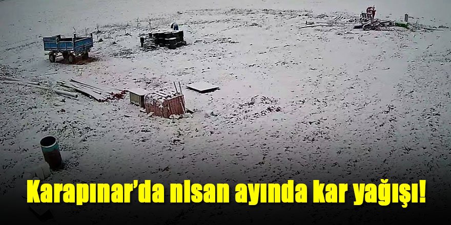 Karapınar’da nisan ayında kar yağışı!