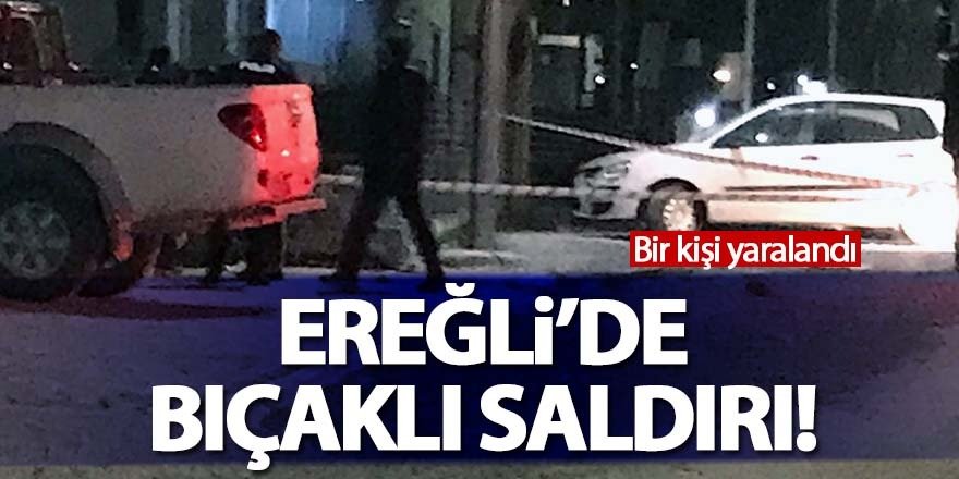 Ereğli’de bıçaklı saldırı; 1 yaralı