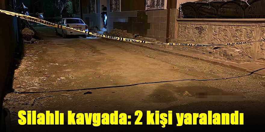 Silahlı kavgada: 2 kişi yaralandı