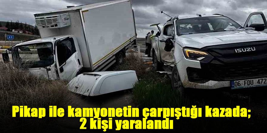 Pikap ile kamyonetin çarpıştığı kazada; 2 kişi yaralandı