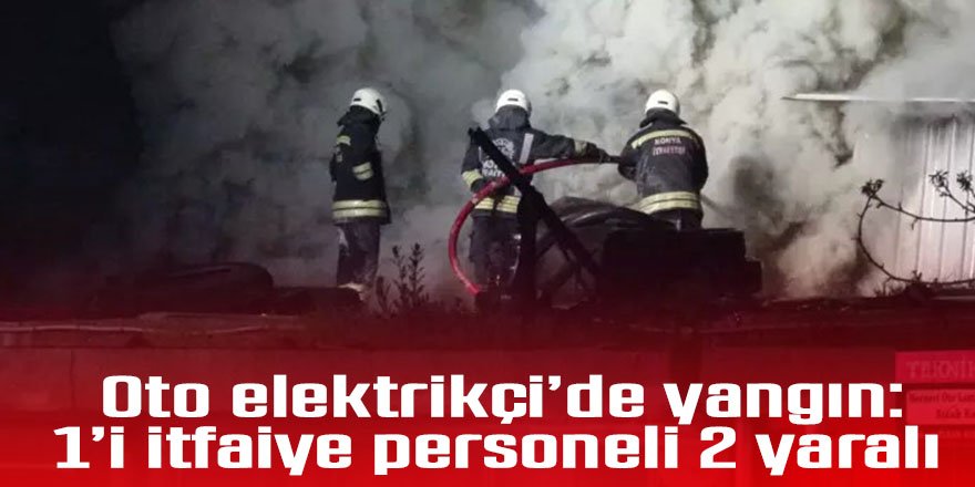 Oto elektrikçi’de yangın: 1’i itfaiye personeli 2 yaralı