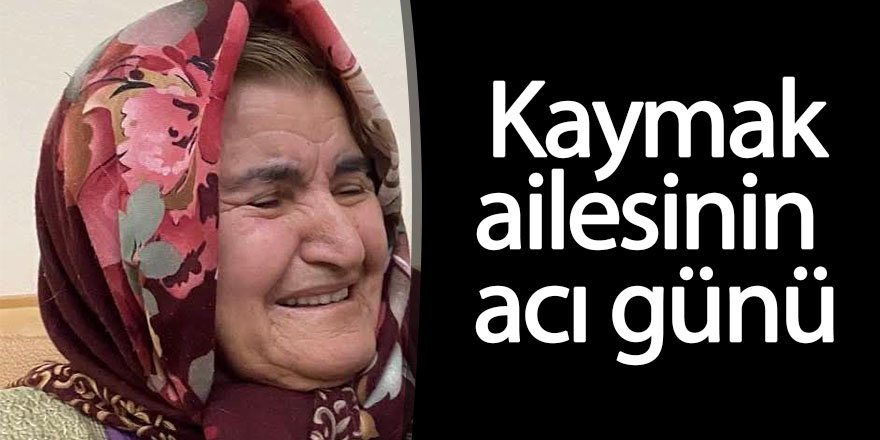 Kaymak ailesinin acı günü