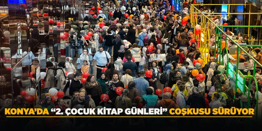 KONYA’DA “2. ÇOCUK KİTAP GÜNLERİ” COŞKUSU SÜRÜYOR