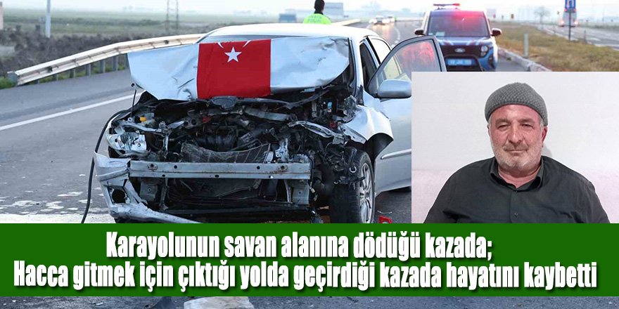 Hacca gitmek için çıktığı yolda geçirdiği kazada hayatını kaybetti