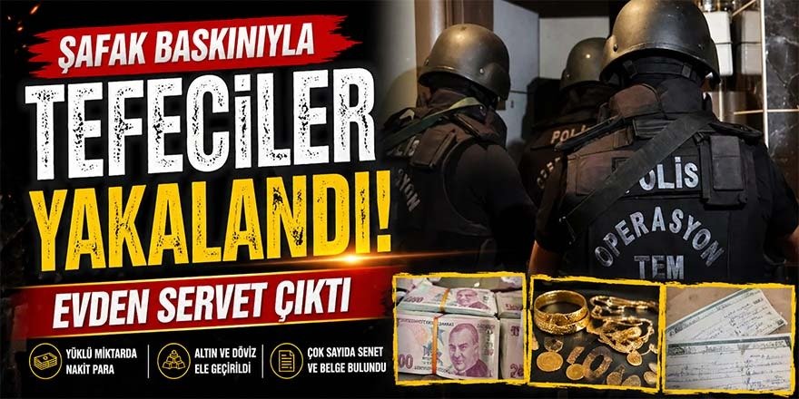 KOM’DAN TEFECİLERE ŞAFAK OPERASYONU, EVDEN SERVET ÇIKTI!   