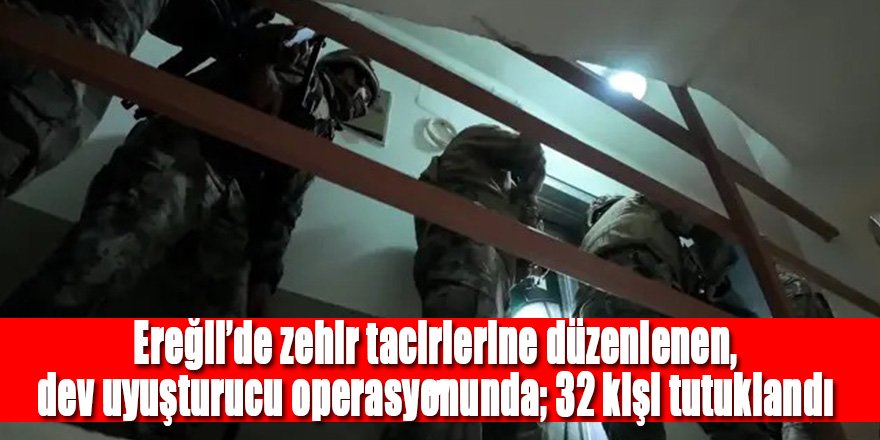 Ereğli’de düzenlenen dev uyuşturucu operasyonunda 32 kişi tutuklandı