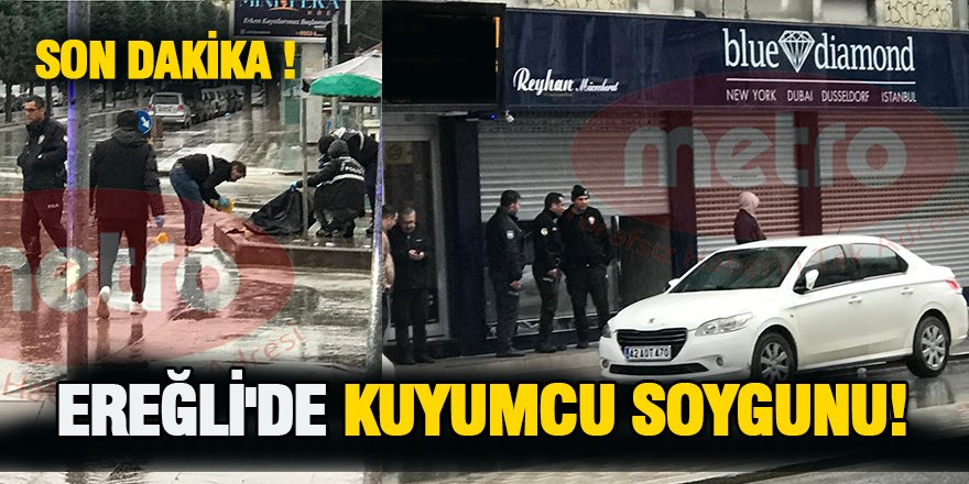 Ereğli’de motosikletlerle kuyumcu soygunu!